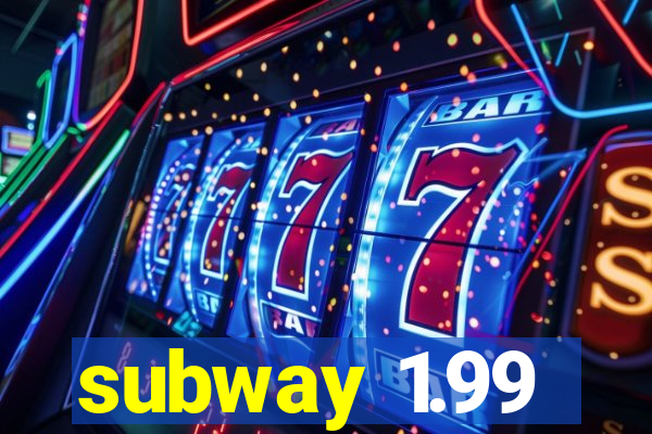 subway 1.99